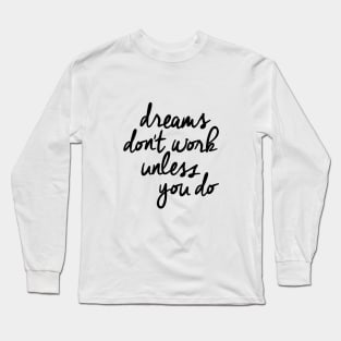 Dreams Don't Work Unless You Do Long Sleeve T-Shirt